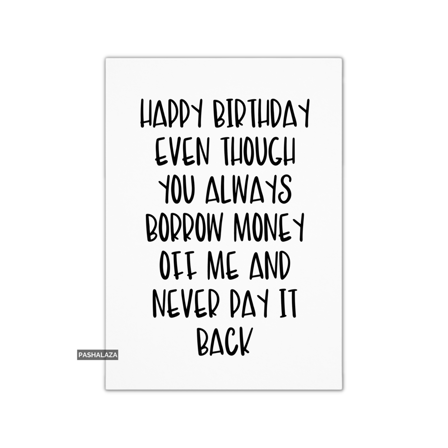 Funny Birthday Card - Novelty Banter Greeting Card - Borrow