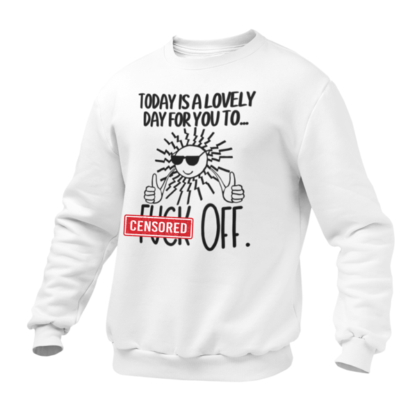 Today Is A Lovely Day For You To F... Off - Funny Rude JUMPER