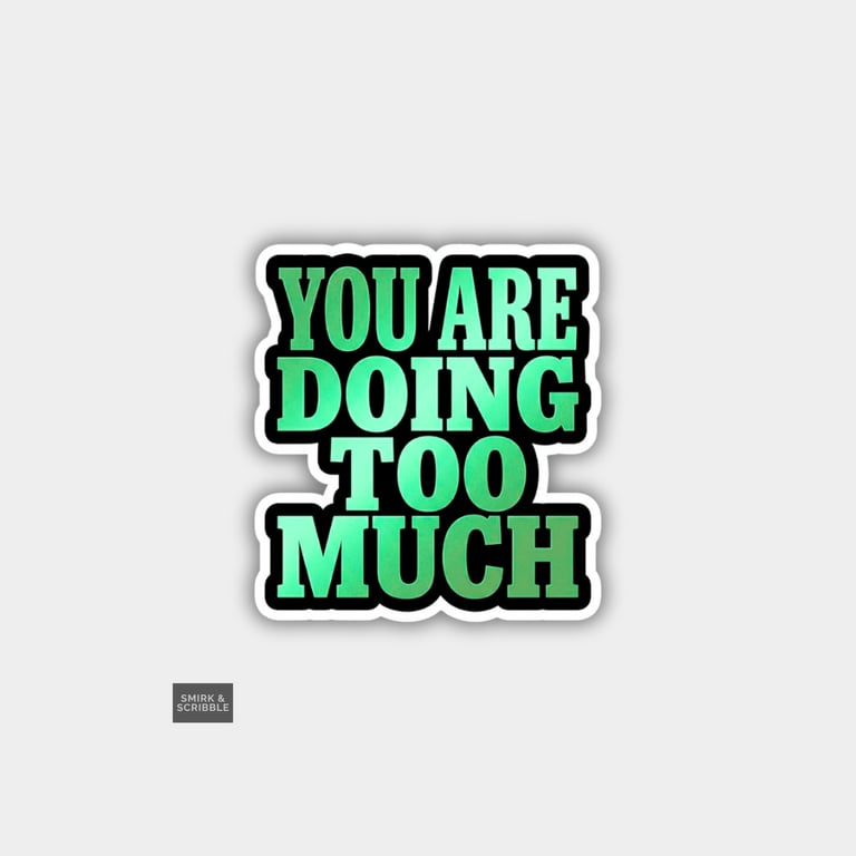 Funny Cheeky Novelty Sticker For Adults - Doing Too Much