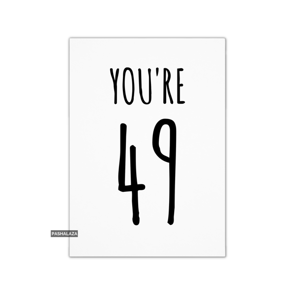 Funny 49th Birthday Card - Novelty Age Card - You're 49