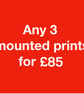 ANY 3 mounted prints for eighty five pounds FREE DELIVERY