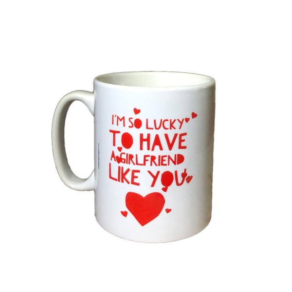 "I'm so lucky to have a girlfriend like you" Mug. Mugs for Girlfriends