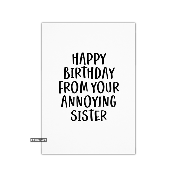 Funny Birthday Card - Novelty Banter Greeting Card - Annoying Sister