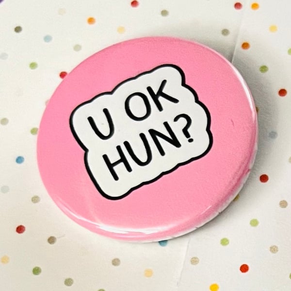 U OK hun? Pin badge, pocket pebble, magnet or keyring. 