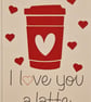 I Love You A Latte Handmade Card Valentines, Anniversary, Birthday
