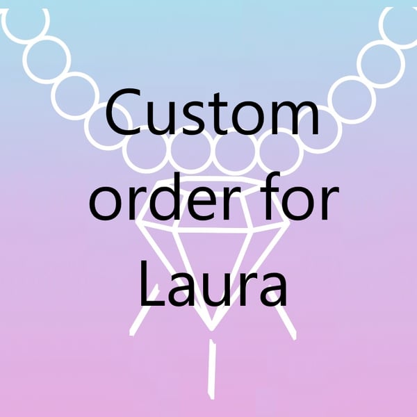 Custom order for Laura