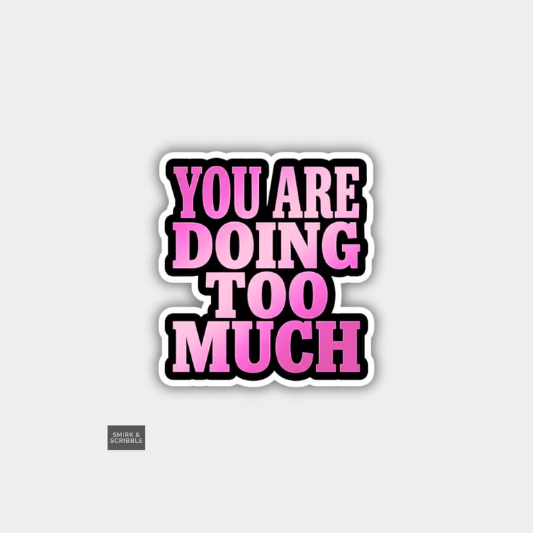 Funny Cheeky Novelty Sticker For Adults - Doing Too Much