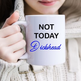 Personalised NOT TODAY DICKHEAD Mug - Tea - Coffee Cup - Various Colours
