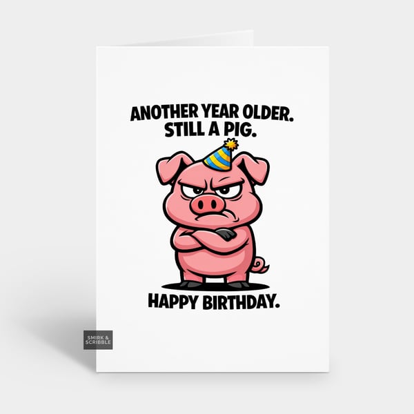 Funny Grumpy Birthday Card For Him Or Her - Still A Pig