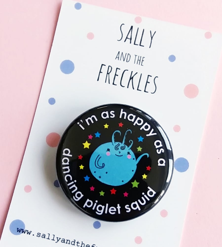 badge - i'm as happy as a dancing piglet squid - 38mm pin badge