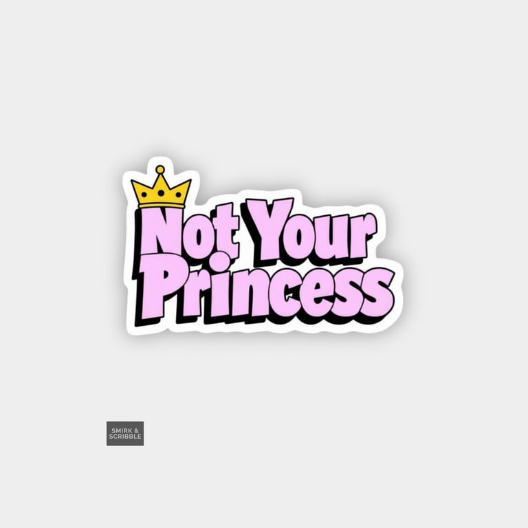 Funny Cheeky Novelty Sticker For Adults - Not Your Princess