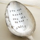 Hand stamped dessert spoon, never too old to eat jelly