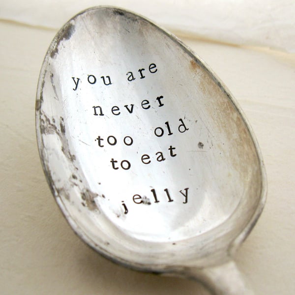 Hand stamped dessert spoon, never too old to eat jelly