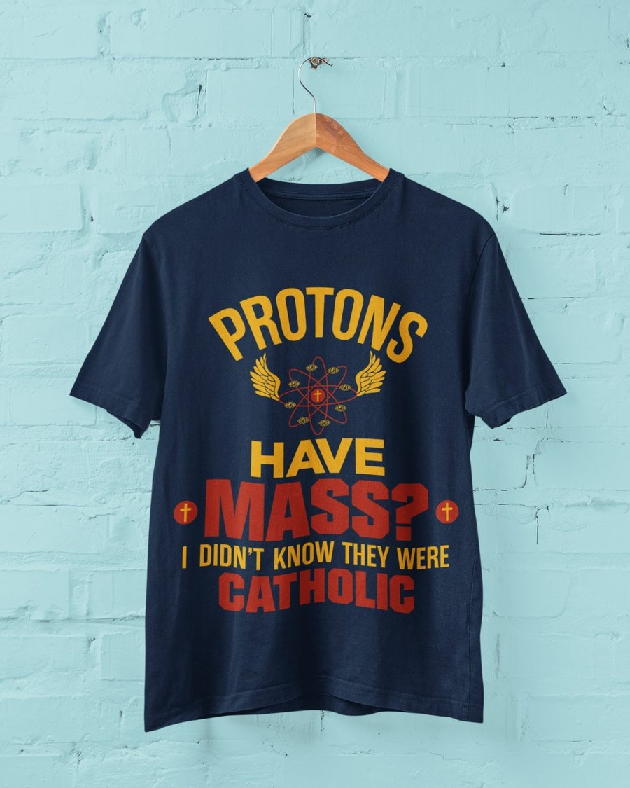 Funny Science Joke T Shirt Protons Have Mass ? I Didn't Know They Were Catholic
