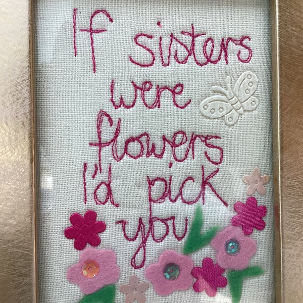 If sisters were flowers ,l d pick you.Embroidered picture.