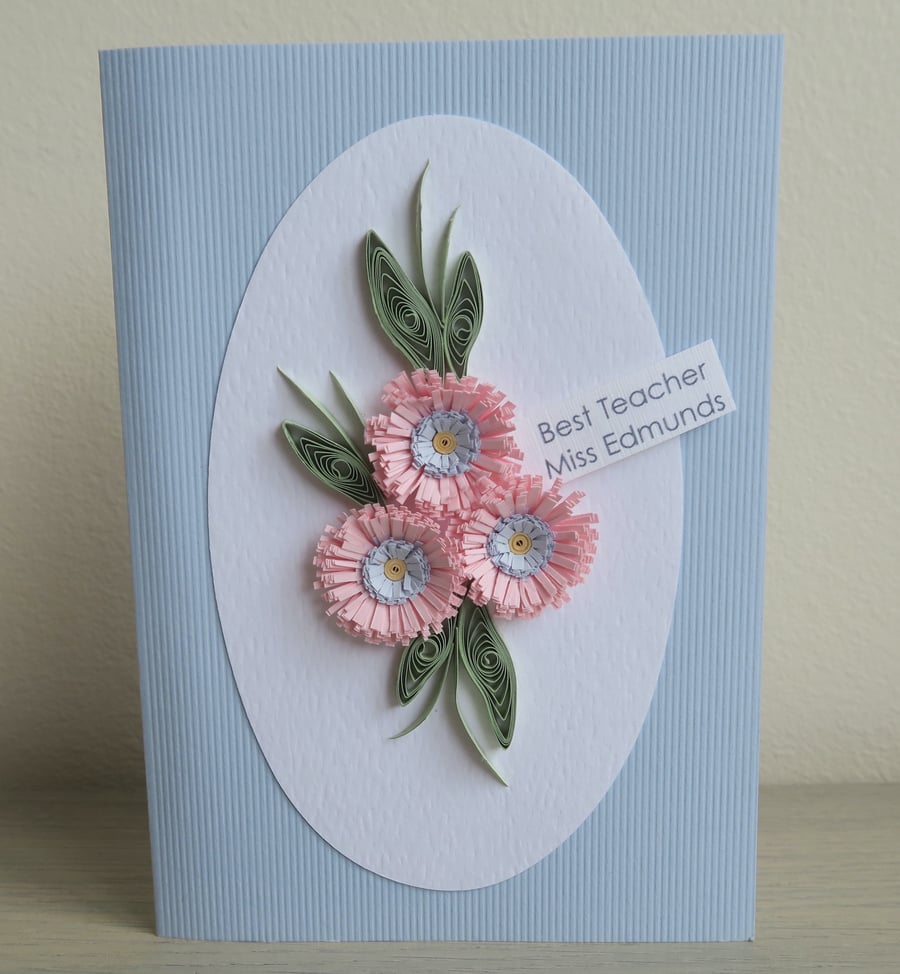 Handmade special thank you teacher card, with quilled flowers and personalised