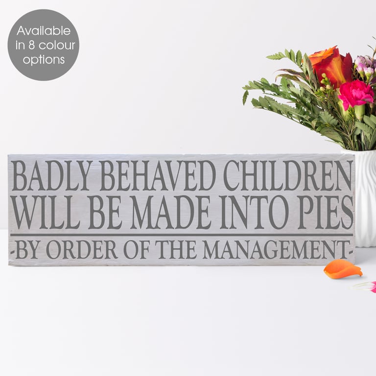 Badly Behaved Children Will Be Made Into Pies wooden block sign plaque