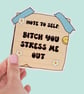 Note to Self: Bitch You Stress Me Out Sticker Mental Health Awareness