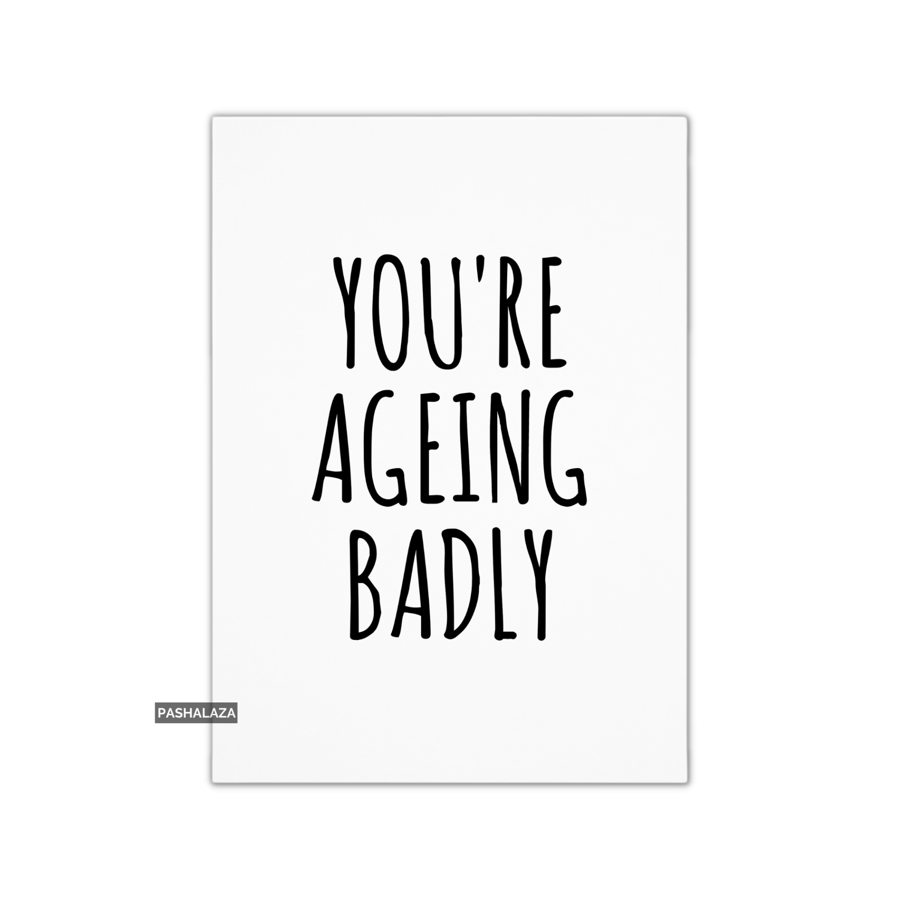 Funny Birthday Card - Novelty Banter Greeting Card - Ageing Badly
