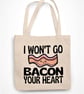 I Won't Go BACON Your Heart Tote Bag- Cute Anniversary Valentine's Gift - Food  - Image 1