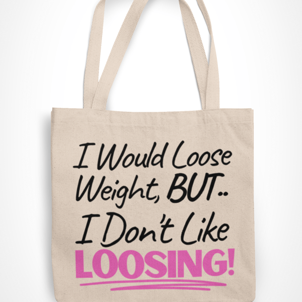 I Would Loose Weight, But I Don't Like loosing -  Funny Novelty Tote Bag