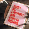 Surely Not Everybody was Kung Fu Fighting Funny Gift Quote Print