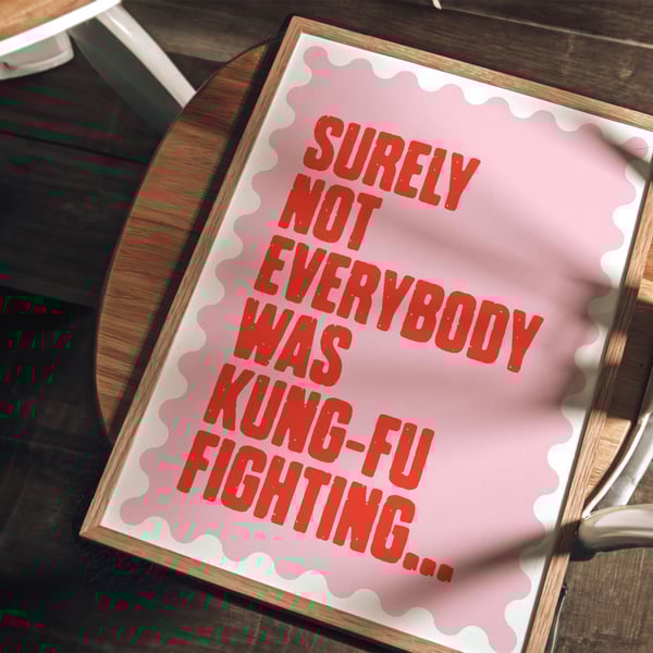 Surely Not Everybody was Kung Fu Fighting Funny Gift Quote Print
