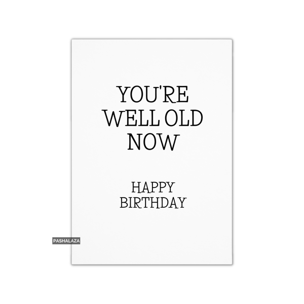 Funny Birthday Card - Novelty Banter Greeting Card - Well Old Now