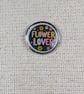 Flower Lover - Flower Themed Badge - Large Resin Topped Pin Badge