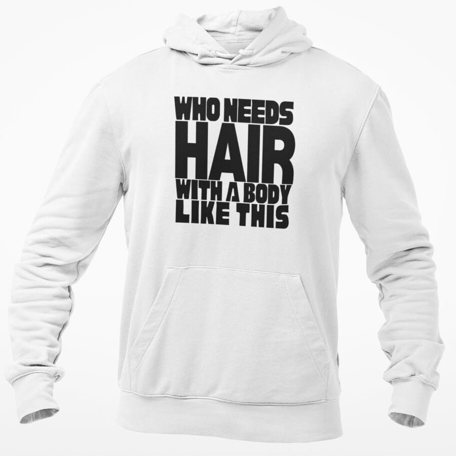 Who Needs Hair With A Body Like This Hooded Sweatshirt Funny Bald Gift Joke 
