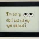 Did I Just Roll My Eyes Out Loud – Sarcastic Handmade Cross Stitch Gift 