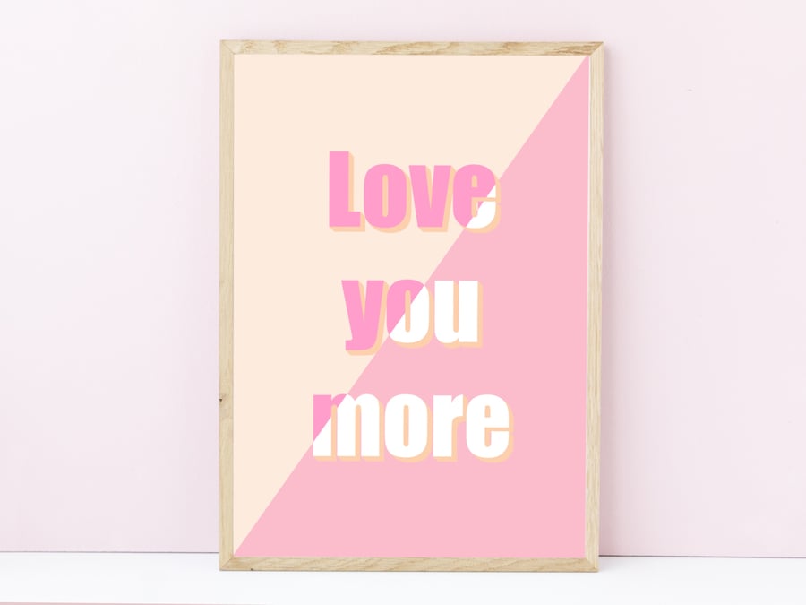 Love You More Wall Art Print, Anniversary Gift, Positive Prints.