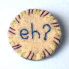 Eh? Embroidered Wool Felt Statement Brooch