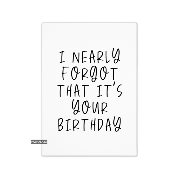Funny Birthday Card - Novelty Banter Greeting Card - Nearly Forgot