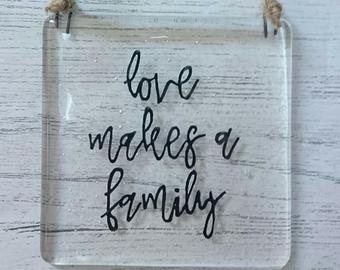 Love Makes a Family - Fused Glass Hanging Quote, Gift for your loved one. Family