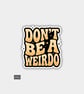 Funny Cheeky Novelty Sticker For Adults - Don't Be A Weirdo