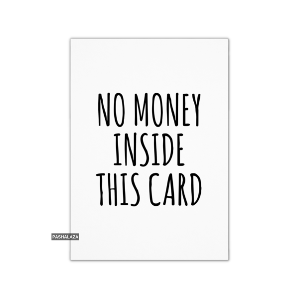 Funny Birthday Card - Novelty Banter Greeting Card - No Money