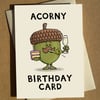 Corny Acorn Birthday Pun Greeting Card A6 Funny Birthday Card Cartoon Pun Card H