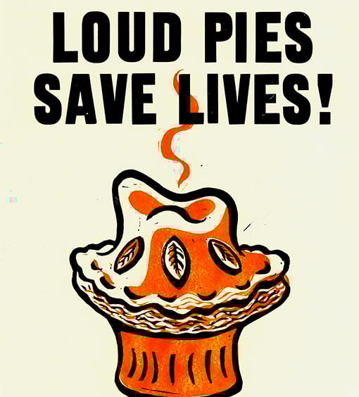 LOUD PIES SAVE LIVES!