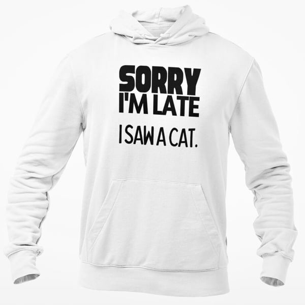 Sorry I'm Late I Saw A Cat Hooded Sweatshirt Funny Sarcastic Hoodie Cat Owner 