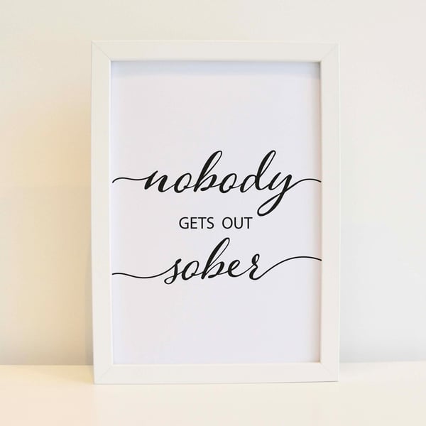 Drink Wall Art - Nobody Get Out Sober Print, Home Decor. Free delivery
