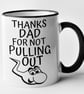 Thanks Dad For Not Pulling Out Mug Dad Father's Birthday Christmas Present  - Image 2