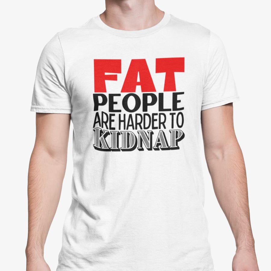 Fat People Are Harder To Kidnap - Funny Sarcastic T Shirt