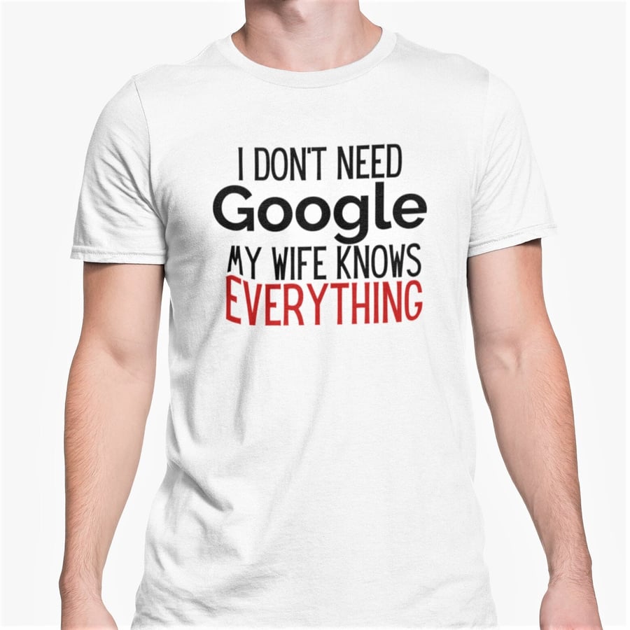 I Don't Need Google My Wife Knows Everything T Shirt Funny Novelty Tee Birthday 