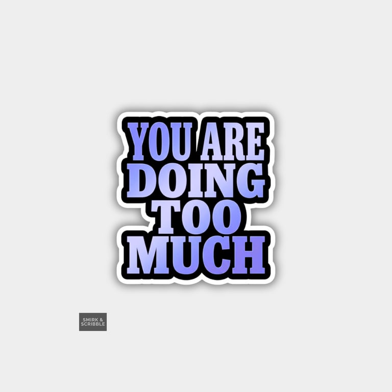 Funny Cheeky Novelty Sticker For Adults - Doing Too Much