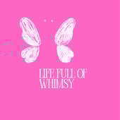 Life Full Of Whimsy