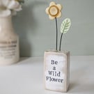 Clay Flower in a Printed Wood Block 'Be a Wild flower'