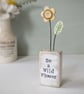 Clay Flower in a Printed Wood Block 'Be a Wild flower'