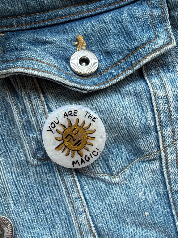 You Are The Magic- Polymer Clay Sparkly Pin Badge