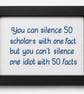You Can Silence 50 Scholars – Witty Handmade Cross Stitch Quote Gift 6x4